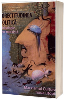 Corectitudinea politica. O ideologie neo - marxista. Marxismul Cultural. Noua utopie