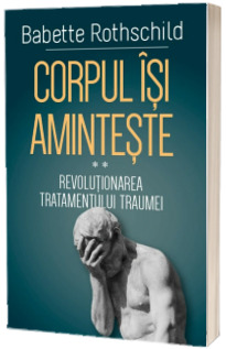 Corpul isi aminteste - Revolutionarea tratamentului traumei - II