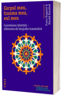 Corpul meu, trauma mea, eul meu. Constelarea intentiei eliberarea de biografia traumatica