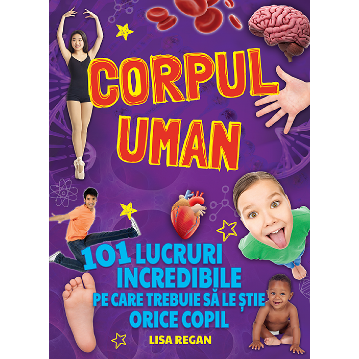 Corpul uman - 101 lucruri incredibile pe care trebuie sa le stie orice copil