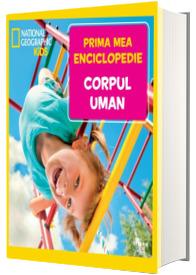 Corpul uman. Volumul 3. Prima mea enciclopedie National Geographic