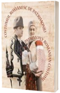 Costumul romanesc de patrimoniu / Le costume roumain de patrimoine