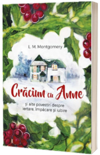 Craciun cu Anne si alte povestiri despre iertare, impacare si iubire