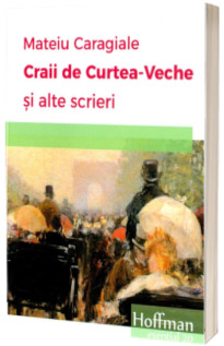 Craii de Curtea-Veche si alte scrieri - Mateiu Caragiale (Colectia Hoffman esential 20)
