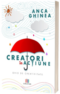 Creatori in actiune. Ghid de creativitate