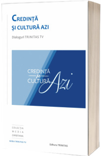 Credinta si cultura azi. Dialoguri Trinitas TV