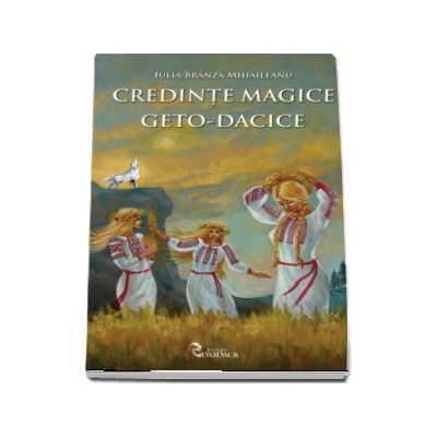 Credinte magice geto-dacice - Iulia Branza Mihaileanu