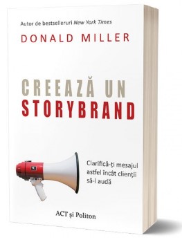 Creeaza un storybrand. Clarifica-ti mesajul astfel incat clientii sa-l auda