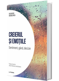 Creierul si emotiile. Sentiment, gand, decizie. Volumul 5. Descopera Neurostiinta