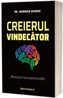 Creierul vindecator. Miracolul neuroplasticitatii