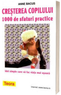 Cresterea copilului - 1000 de sfaturi practice. Idei simple care va fac viata mai usoara