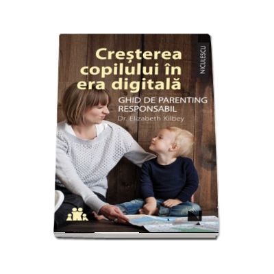 Cresterea copilului in era digitala. Ghid de parenting responsabil