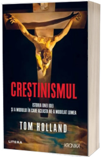 Crestinismul. Istoria unei idei si a modului in care aceasta ne-a modelat lumea