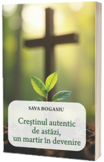 Crestinul autentic de astazi, un martir in devenire