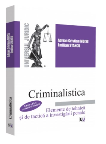 Criminalistica. Elemente de tehnica si de tactica a investigatiei penale