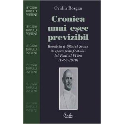Cronica unui esec previzibil.Romania si Sfantul Scaun in epoca pontificatului lui Paul al VI-lea (1963-1978)