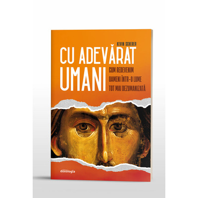 Cu adevarat umani. Cum redevenim oameni intr-o lume tot mai dezumanizata