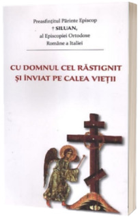 Cu Domnul cel rastignit si inviat pe calea vietii