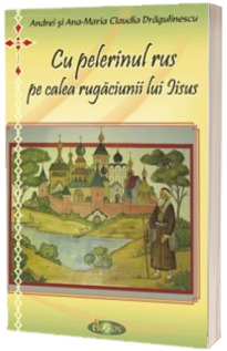 Cu pelerinul rus pe calea rugaciunii lui Iisus