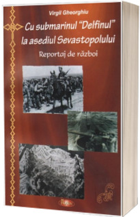 Cu submarinul "Delfinul" la asediul Sevastopolului. Reportaj de razboi