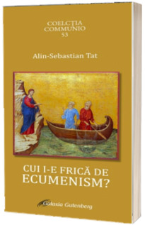 Cui i-e frica de ecumenism?