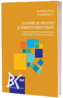 Culegere de aplicatii si exercitii structurate. Suport in procesul de orientare si consiliere vocationala primara