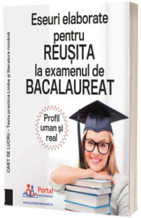Culegere de eseuri elaborate pentru reusita la Bacalaureat - profil uman si real