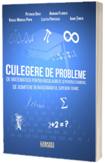 Culegere de probleme de matematica pentru bacalaureat si examenul de admitere in invatamintul superior tehnic