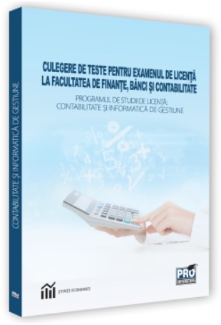 Culegere de teste pentru examenul de licenta la facultatea de finante, banci si contabilitate. Programul de studii de licenta: contabilitate si informatica de gestiune