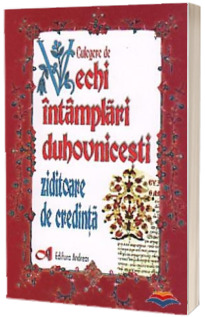 Culegere de vechi intamplari duhovnicesti ziditoare de credinta - Preot Ion Andrei Tarlescu