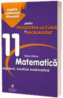 Culegere - Matematica algebra, analiza matematica - Clasa a XI-a - pentru pregatirea la clasa si bacalaureat