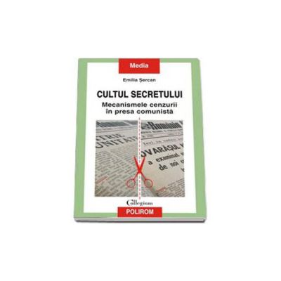 Cultul secretului. Mecanismele cenzurii in presa comunista