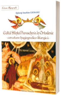 Cultul Sfintei Parascheva in Ortodoxie - cercetare hagiografico-liturgica