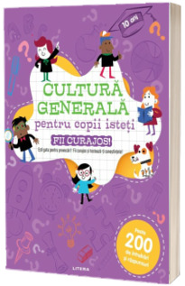 Cultura generala pentru copii isteti. Fii curajos!