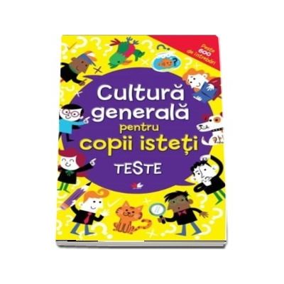 Cultura generala pentru copii isteti. Teste, peste 600 de intrebari