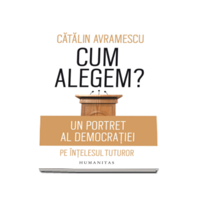 Cum alegem? - Un portret al democratiei pe intelesul tuturor