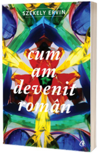 Cum am devenit roman - Szekely Ervin
