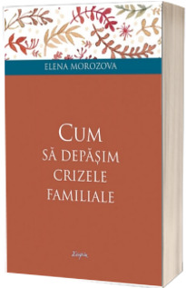 Cum sa depasim crizele familiale