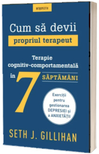 Cum sa devii propriul terapeut. Terapie cognitiv-comportamentala in 7 saptamani