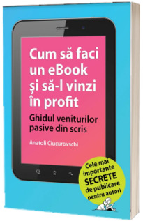 Cum sa faci un eBook si sa-l vinzi in profit: Ghidul veniturilor pasive din scris