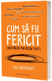 Cum sa fii fericit (sau macar mai putin trist) - Lee Crutchley