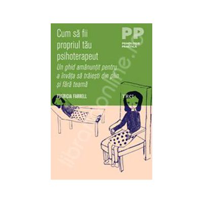 Cum sa fii propriul tau psihoterapeut. Un ghid amanuntit pentru a invata sa traiesti din plin si fara teama