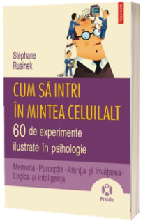 Cum sa intri in mintea celuilalt. 60 de experimente ilustrate in psihologie