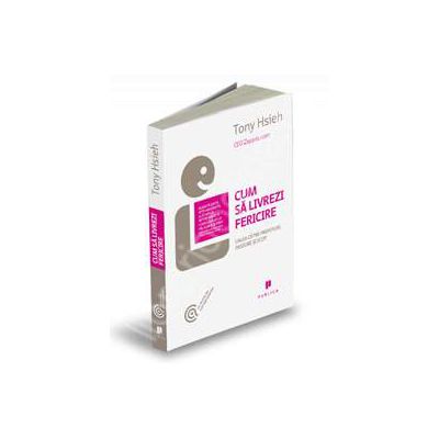 Cum sa livrezi fericire. Calea catre profituri, pasiune si scop