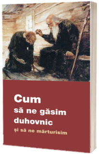 Cum sa ne gasim duhovnic si sa ne marturisim