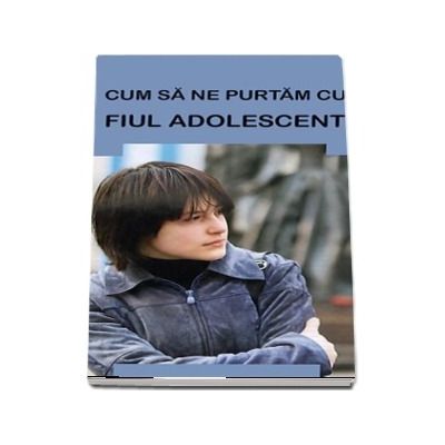 Cum sa ne purtam cu fiul adolescent