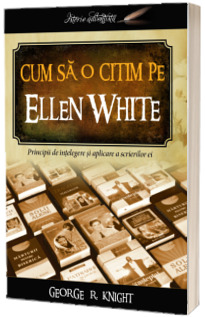 Cum sa o citim pe Ellen White