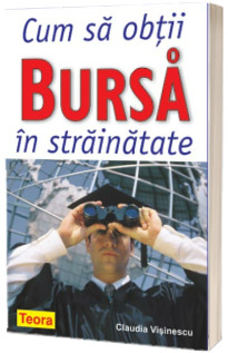 Cum sa obtii o bursa in strainatate (Teora)