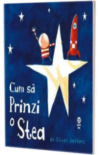 Cum sa prinzi o stea - Ilustratii de Oliver Jeffers