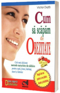 Cum sa scapam de obezitate. Cele mai eficiente metode naturiste de slabire pentru copii, femei, barbati, tineri si batrani